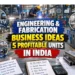 Engineering and Fabrication Business Ideas: 5 Profitable