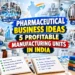 Pharmaceutical Business Ideas in India: 5 Manufacturing Unit