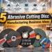 5 abrasive cutting disc manufacturing business ideas featuring cutting discs, raw materials, industrial machinery, production process, and business growth concepts.