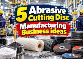 5 abrasive cutting disc manufacturing business ideas for a profitable startup
