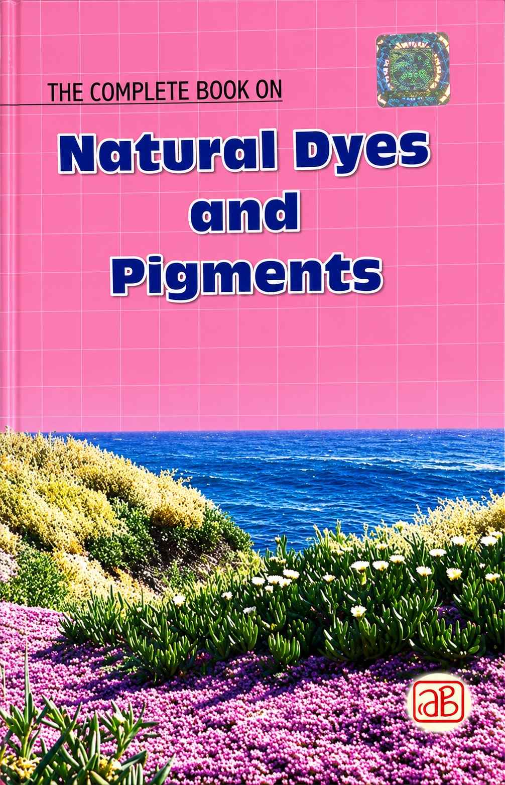 The Complete book on Natural Dyes & Pigments