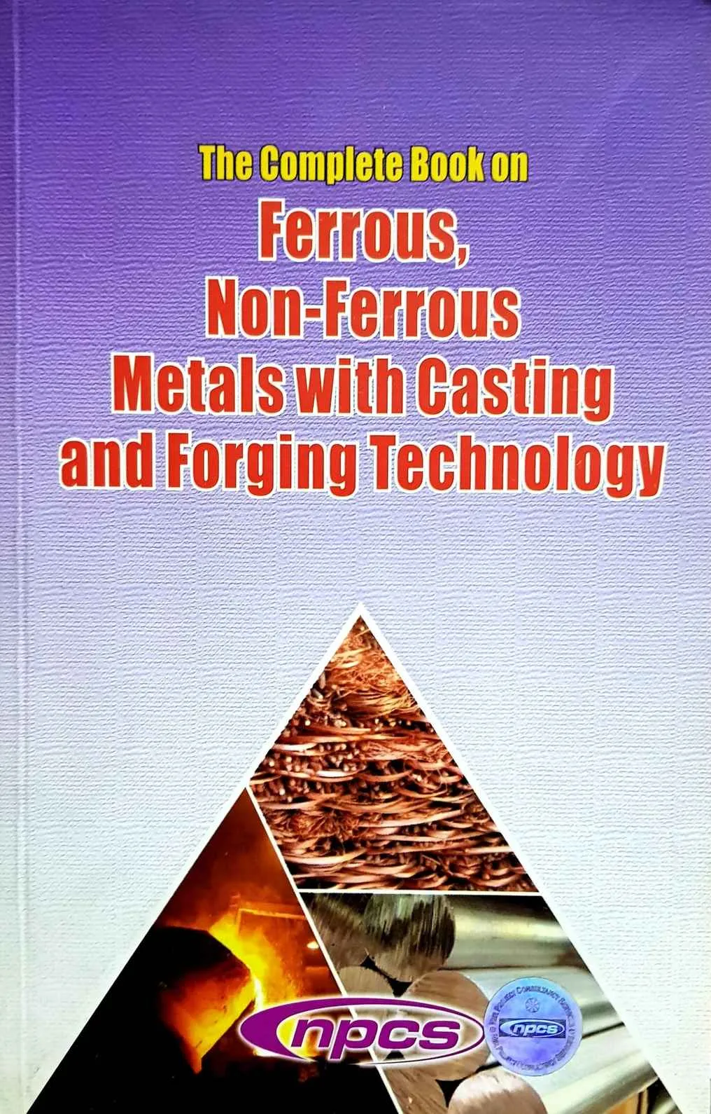 The Complete Book on Ferrous, Non-Ferrous Metals with Casting and Forging Technology