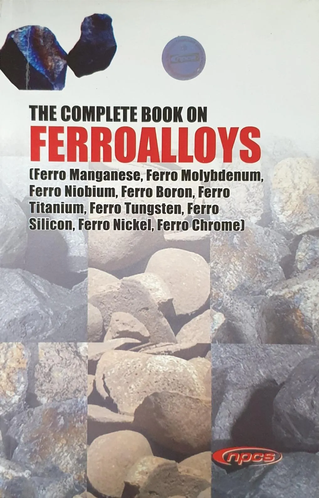 The Complete Book on Ferroalloys (Ferro Manganese, Ferro Molybdenum, Ferro Niobium, Ferro Boron, Ferro Titanium, Ferro Tungsten, Ferro Silicon, Ferro Nickel, Ferro Chrome)