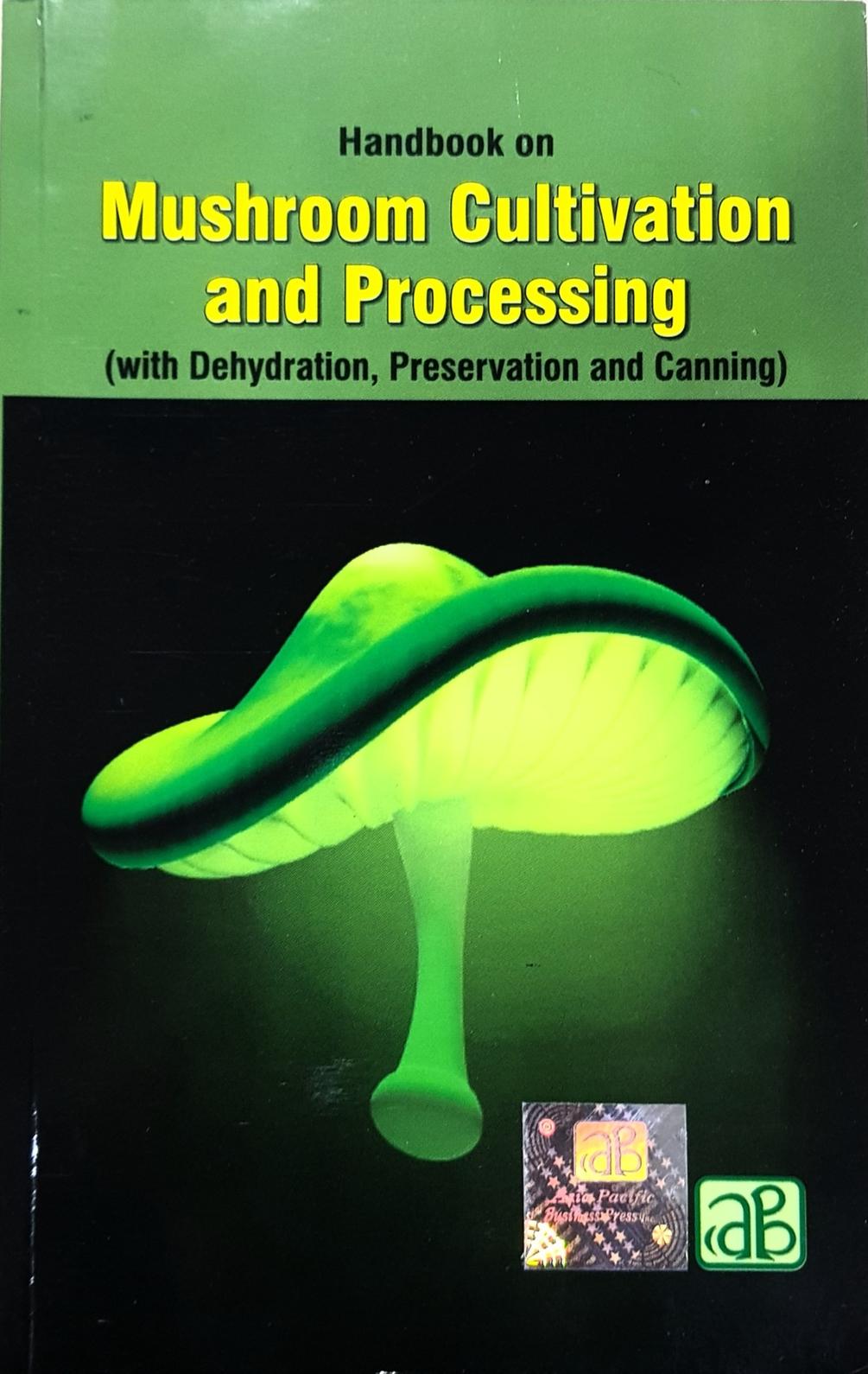Handbook on Mushroom Cultivation and Processing (with Dehydration, Preservation and Canning)