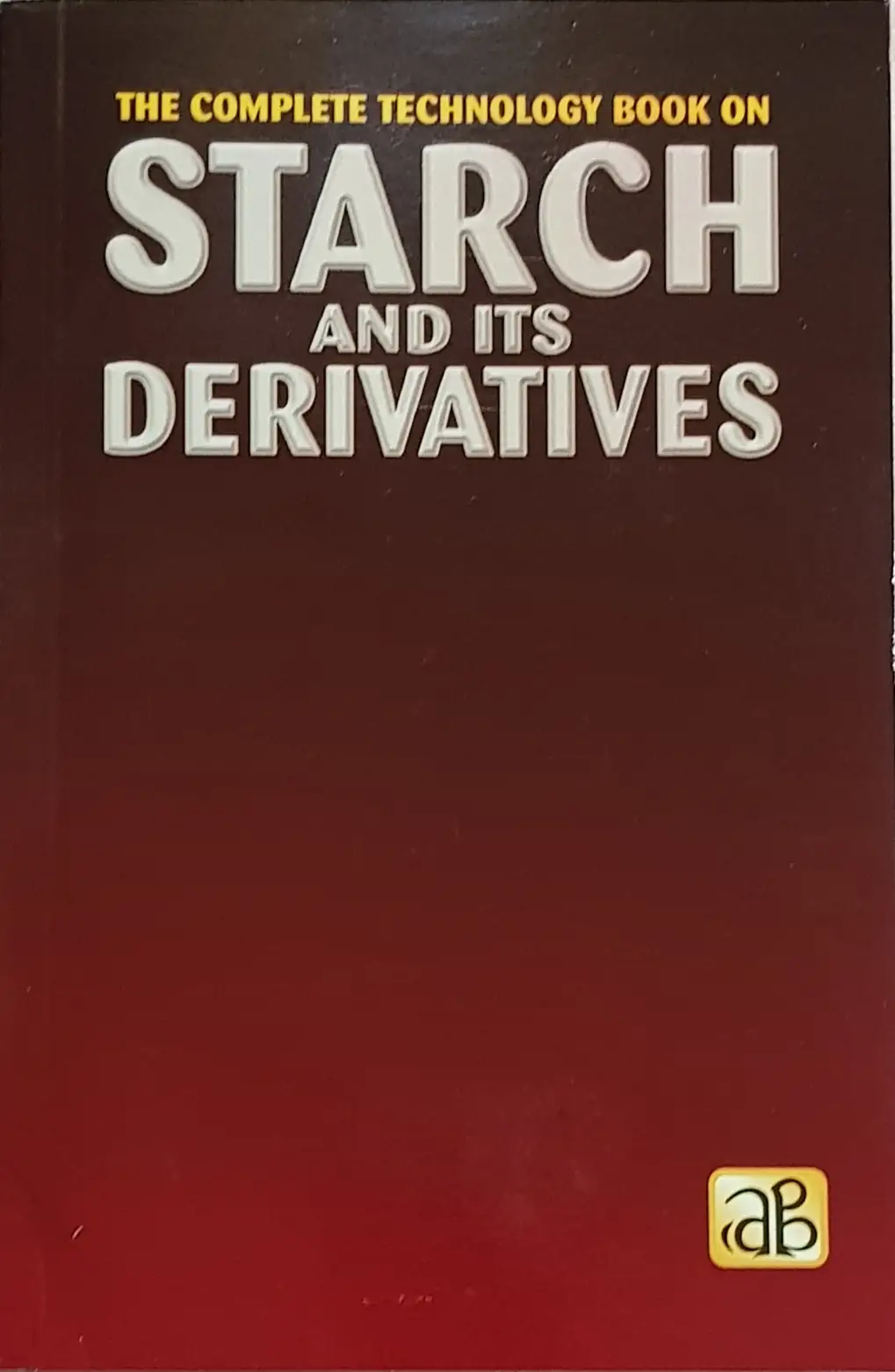 The Complete Technology Book on Starch and Its Derivatives