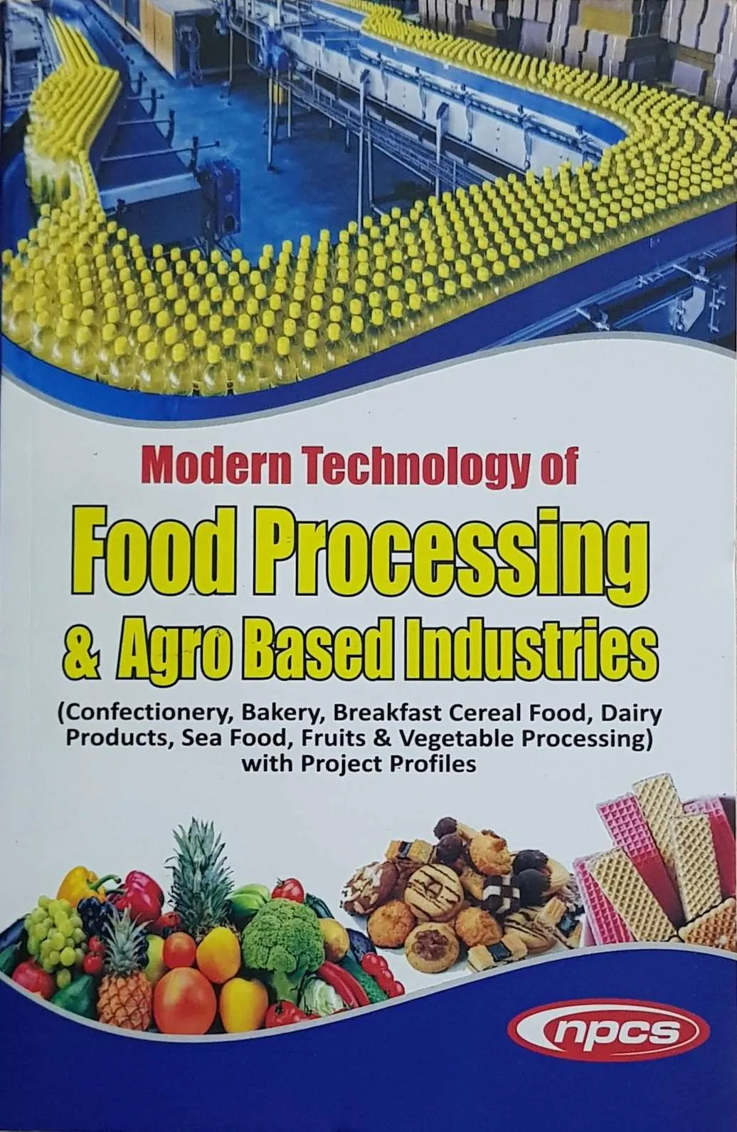Modern Technology of Food Processing & Agro Based Industries(Confectionery,Bakery,Breakfast Cereal Food,Dairy Products, Sea Food, Fruits & Vegetable Processing) with Project Profiles (3rd Revised Edition)