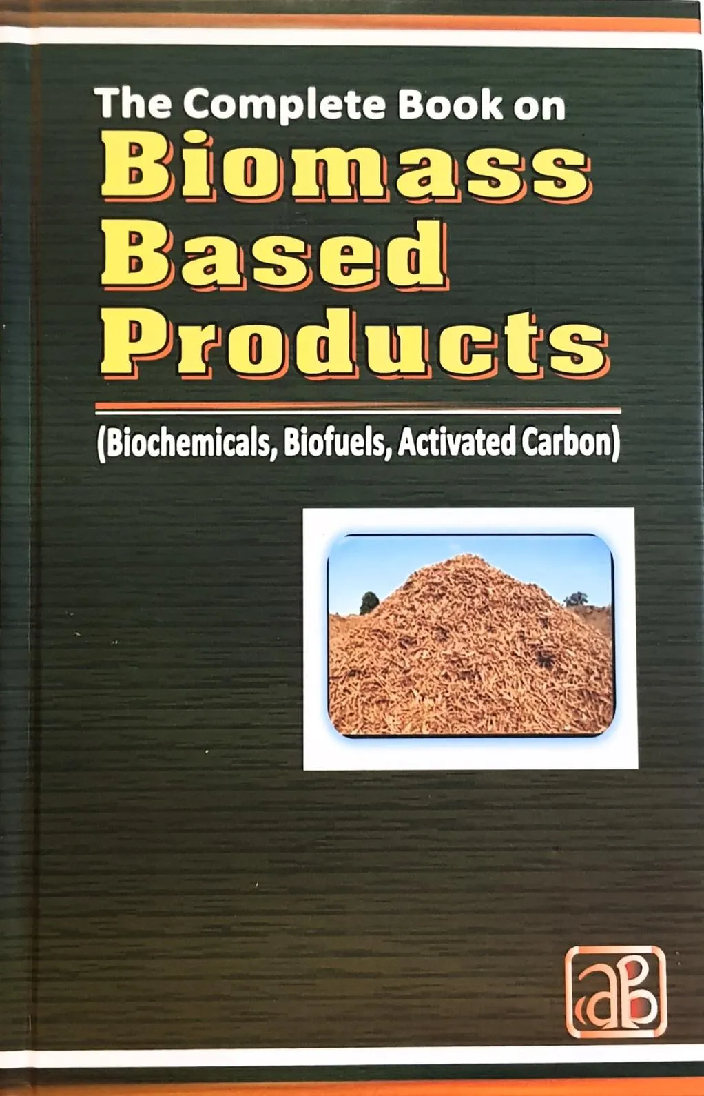 The Complete Book on Biomass Based Products (Biochemicals, Biofuels, Activated Carbon) 