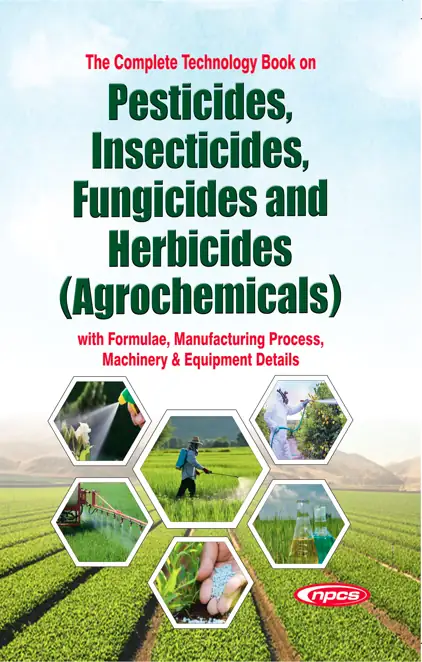 The Complete Technology Book on Pesticides, Insecticides, Fungicides and Herbicides (Agrochemicals)  with Formulae, Manufacturing Process, Machinery & Equipment Details 4th Revised Edition