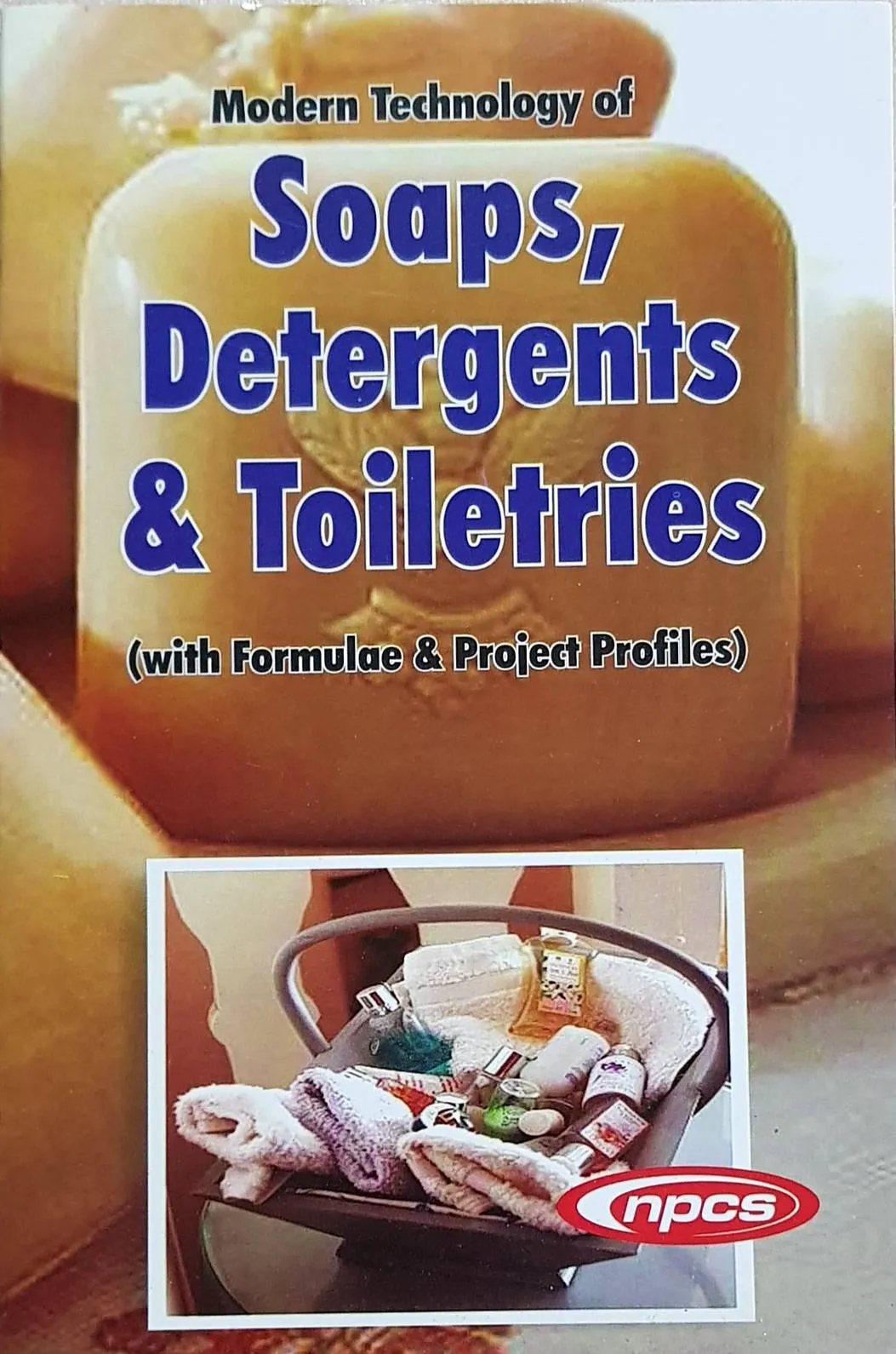 Modern Technology of Soaps, Detergents & Toiletries (with Formulae & Project Profiles) 4th Revised Edition