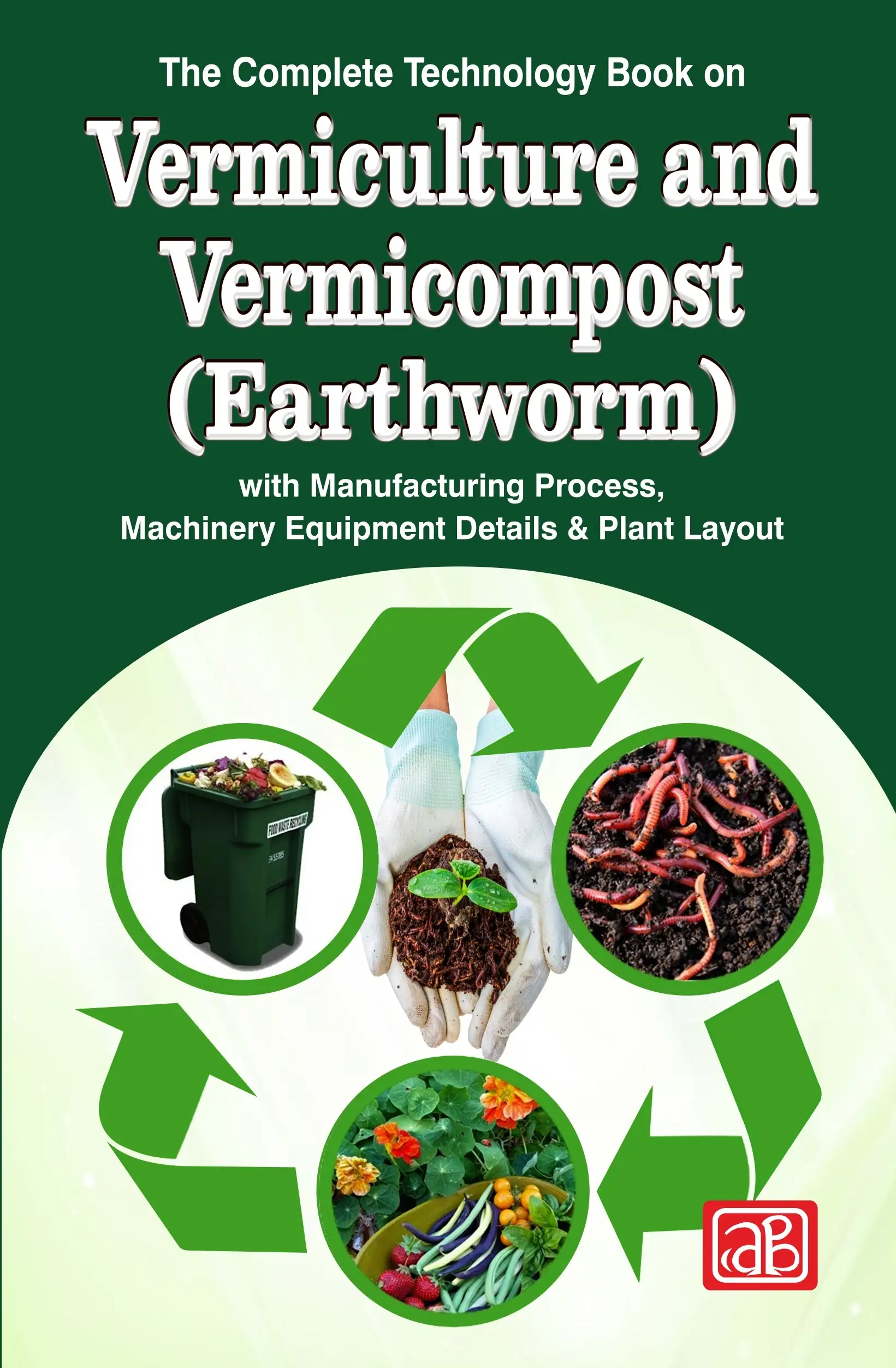 The Complete Technology Book on Vermiculture and Vermicompost (Earthworm) with Manufacturing Process, Machinery Equipment Details & Plant Layout 3rd Edition