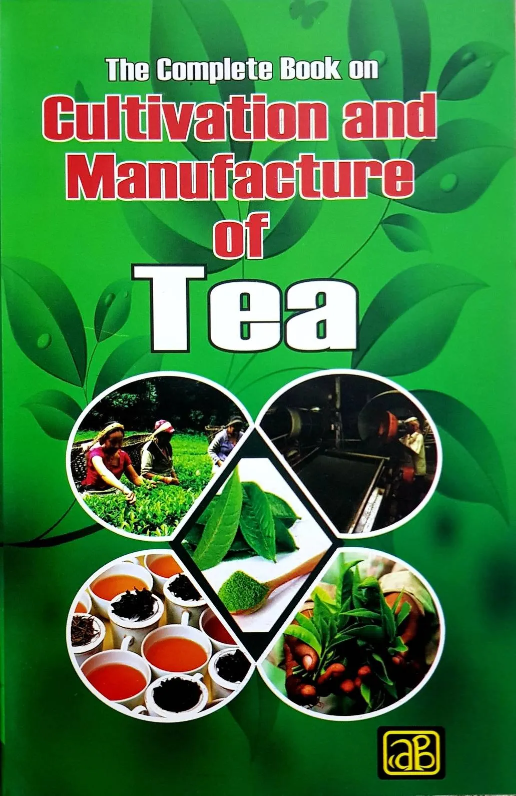 The Complete Book on Cultivation and Manufacture of Tea (2nd Revised Edition)