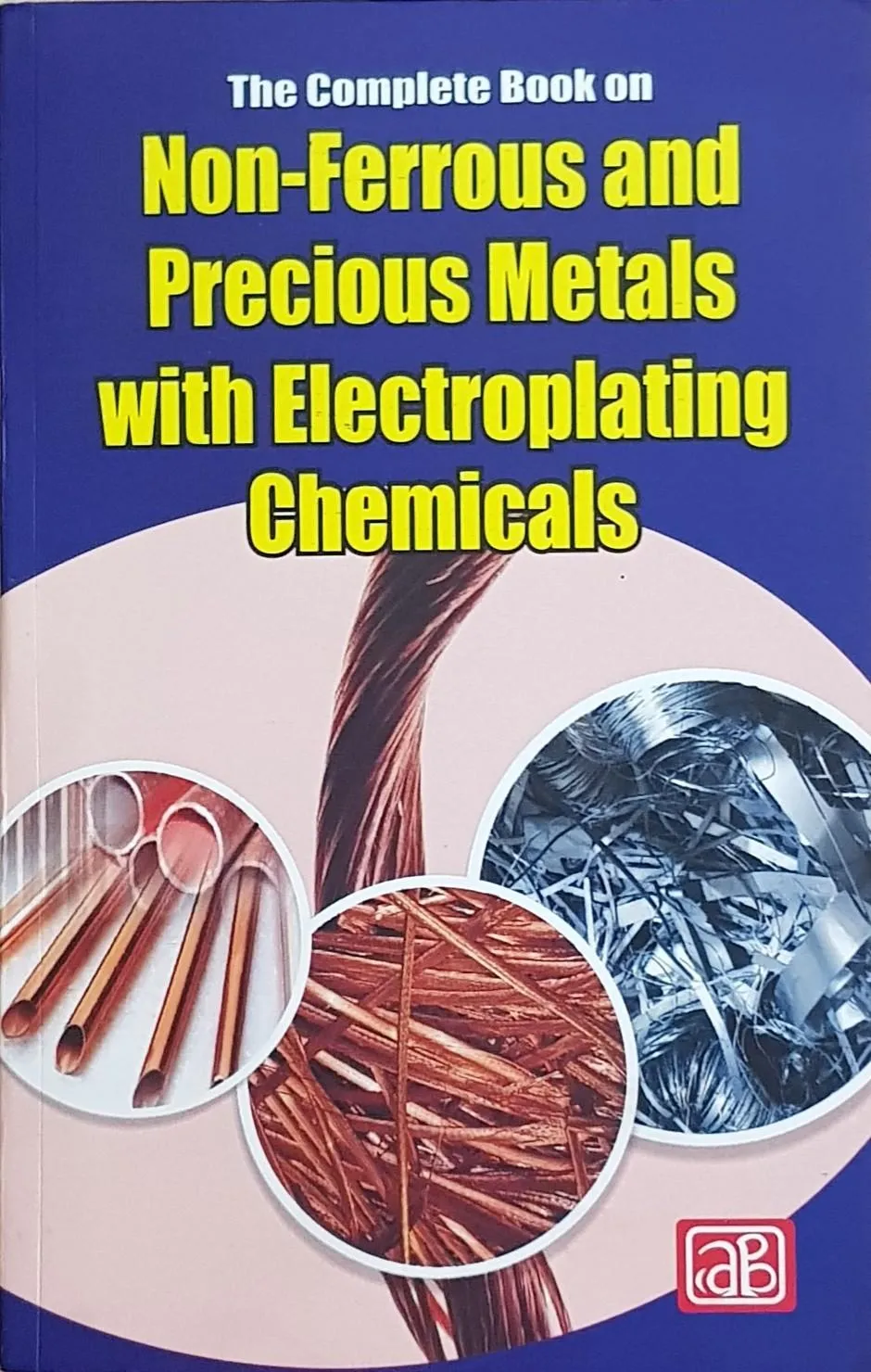 The Complete Book on Non-Ferrous and Precious Metals with Electroplating Chemicals