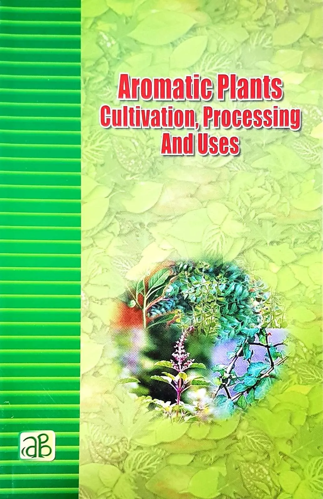 Aromatic Plants Cultivation, Processing and Uses