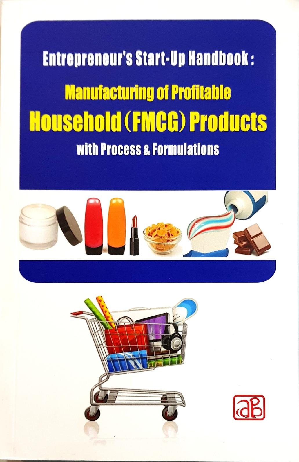 Entrepreneur’s Start-Up Handbook: Manufacturing of Profitable Household (FMCG) Products with Process & Formulations (2nd Revised Edition)