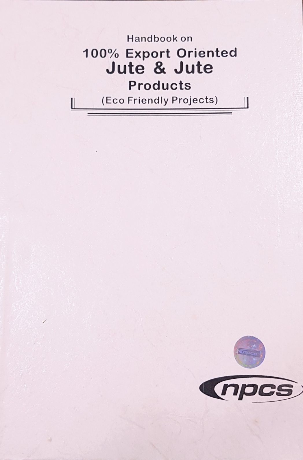 Handbook On 100% Export Oriented Jute & Jute Products (Eco Friendly Projects)