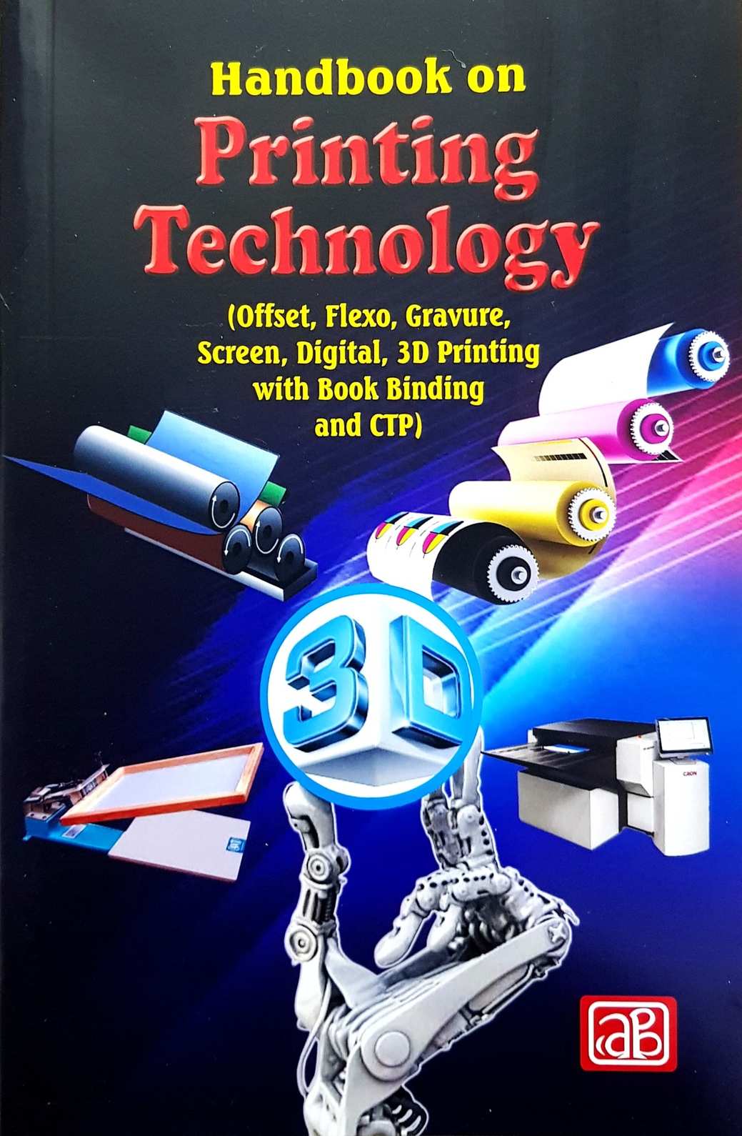 Handbook on Printing Technology (Offset, Flexo, Gravure, Screen, Digital, 3D Printing with Book Binding and CTP) 5th Edition