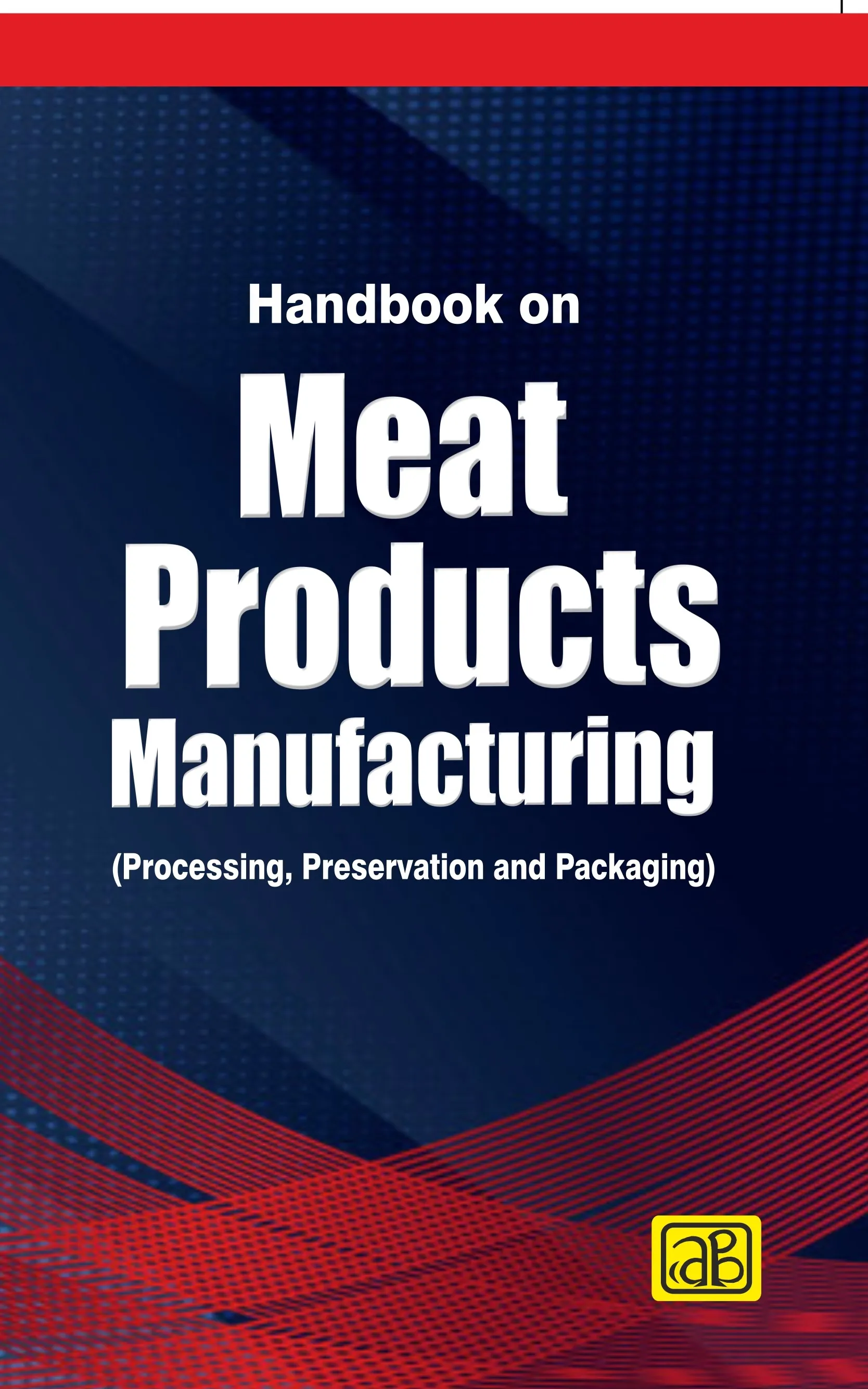 Handbook on  Meat Products Manufacturing  (Processing, Preservation and Packaging) 