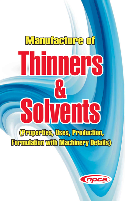 Manufacture of Thinners & Solvents (Properties, Uses, Production, Formulation with Machinery Details) 2nd Edition