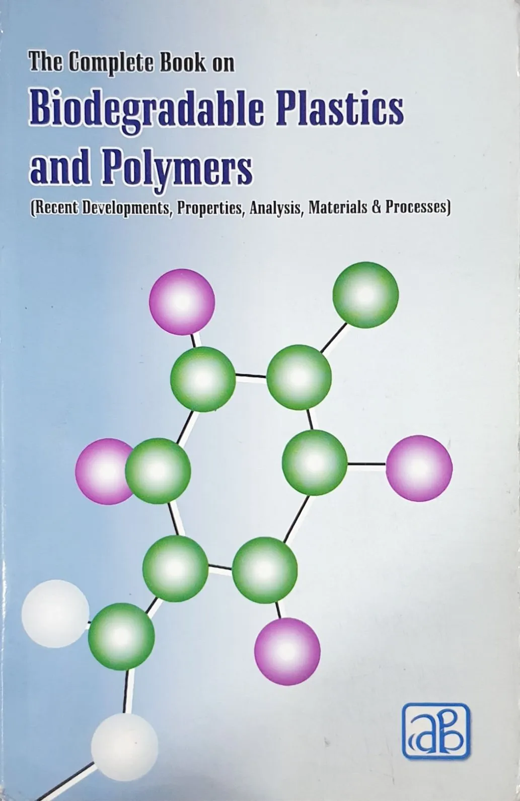 The Complete Book on Biodegradable Plastics and Polymers (Recent Developments, Properties, Analysis, Materials & Processes)