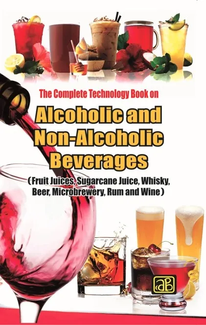 The Complete Technology Book on Alcoholic and Non-Alcoholic Beverages (2nd Revised Edition)-(Fruit Juices, Sugarcane Juice, Whisky, Beer, Microbrewery, Rum and Wine)