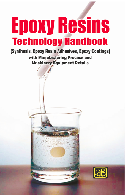Epoxy Resins  Technology Handbook (Synthesis, Epoxy Resin Adhesives, Epoxy Coatings) with Manufacturing Process and Machinery Equipment Details (3rd Edition)