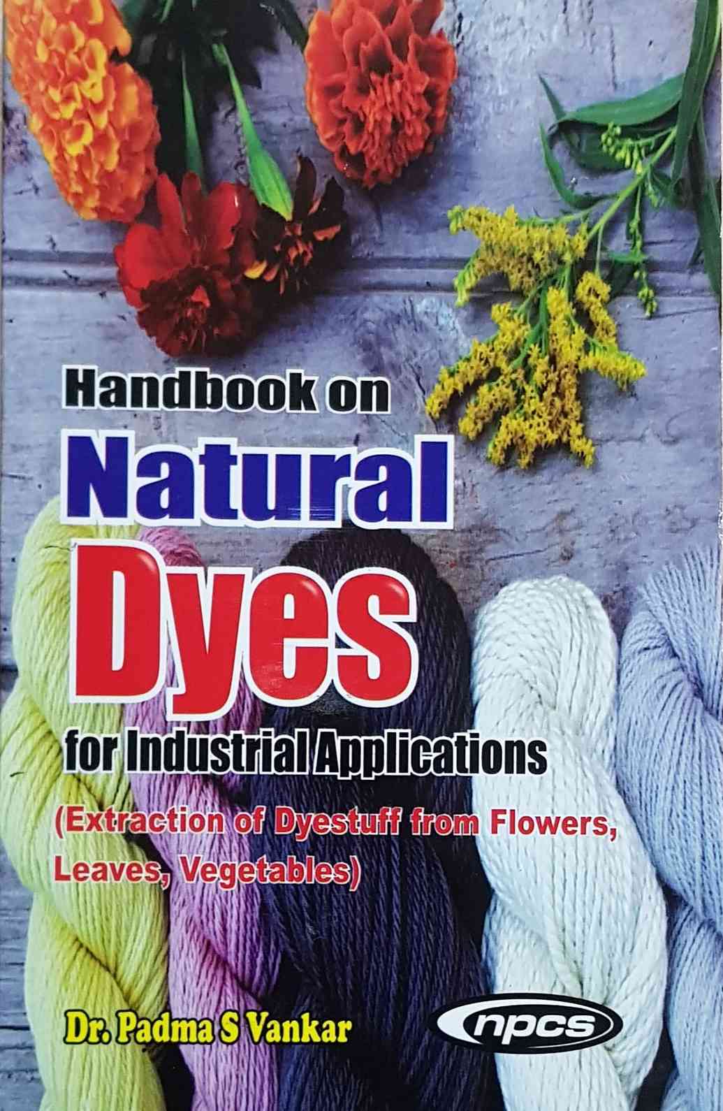 Handbook on Natural Dyes for Industrial Applications (Extraction of Dyestuff from Flowers, Leaves, Vegetables) 2nd Revised Edition