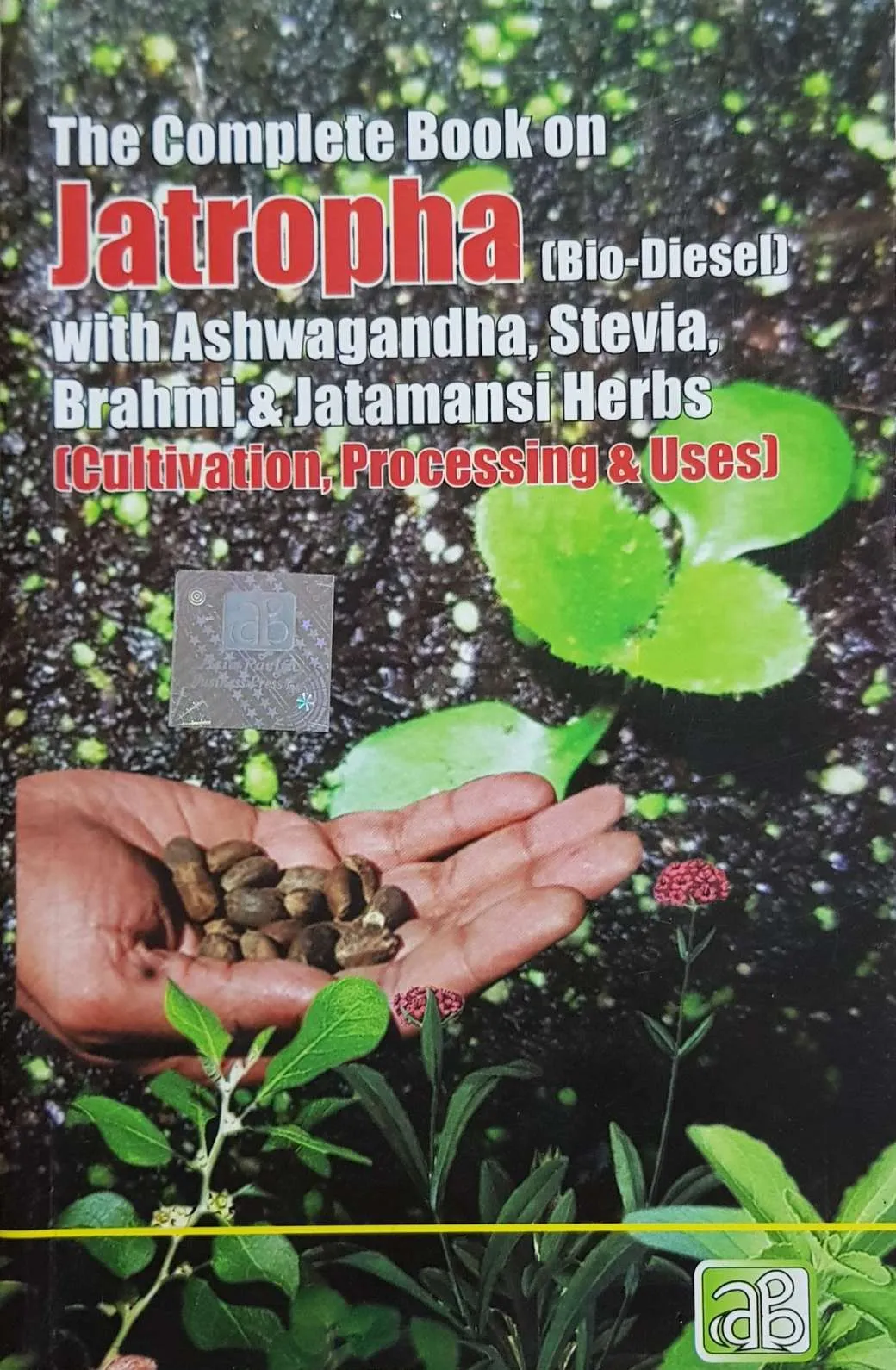 The Complete Book on Jatropha (Bio-Diesel) with Ashwagandha, Stevia, Brahmi & Jatamansi Herbs (Cultivation, Processing & Uses)