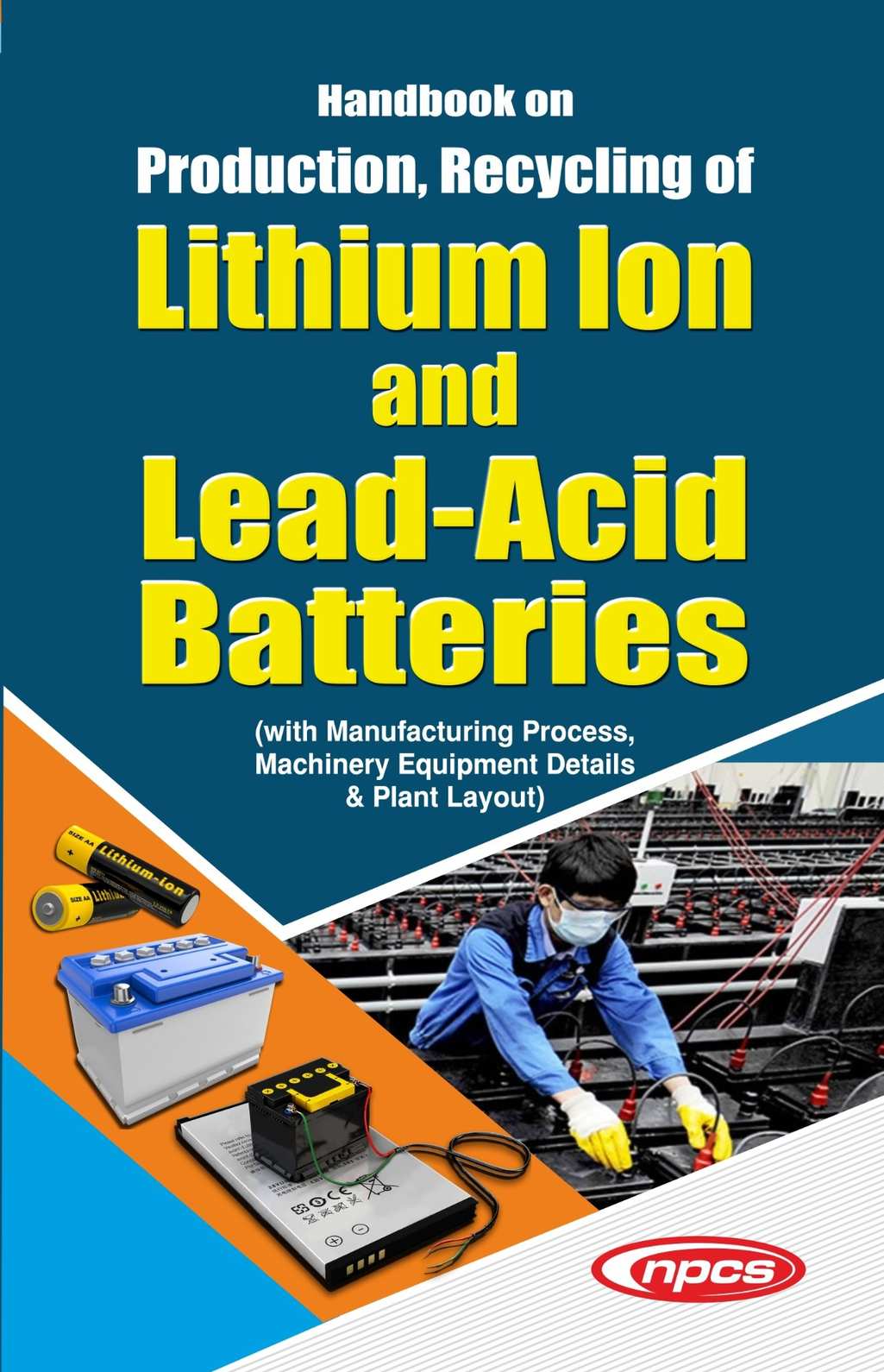 Handbook on  Production, Recycling of Lithium Ion  and Lead-Acid Batteries (with Manufacturing Process, Machinery Equipment Details & Plant Layout) (2nd Edition)