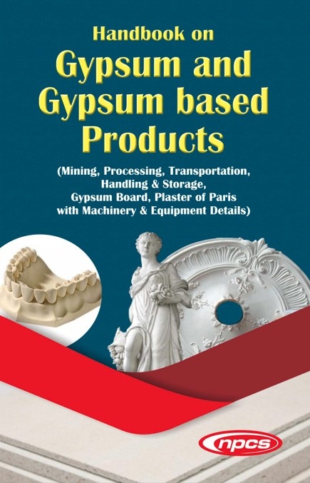 Handbook on Gypsum and Gypsum Based Products (Mining, Processing, Transportation, Handling & Storage, Gypsum Board, Plaster of Paris with Machinery & Equipment Details)
