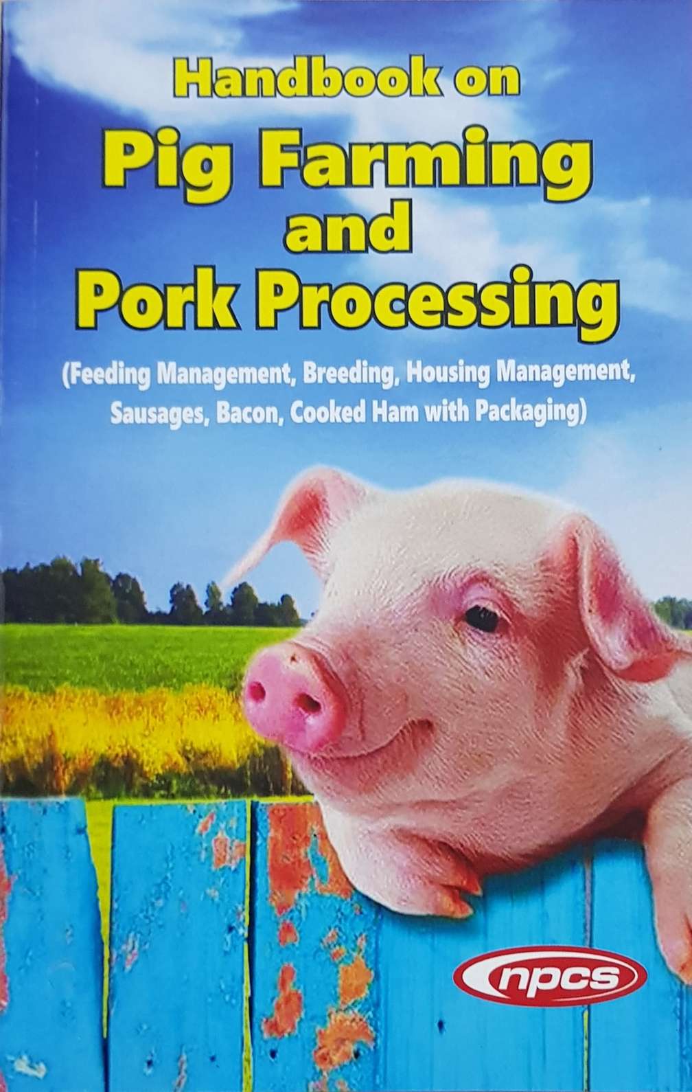 Handbook on Pig Farming and Pork Processing (Feeding Management, Breeding, Housing Management, Sausages, Bacon, Cooked Ham with Packaging)2nd Revised Edition