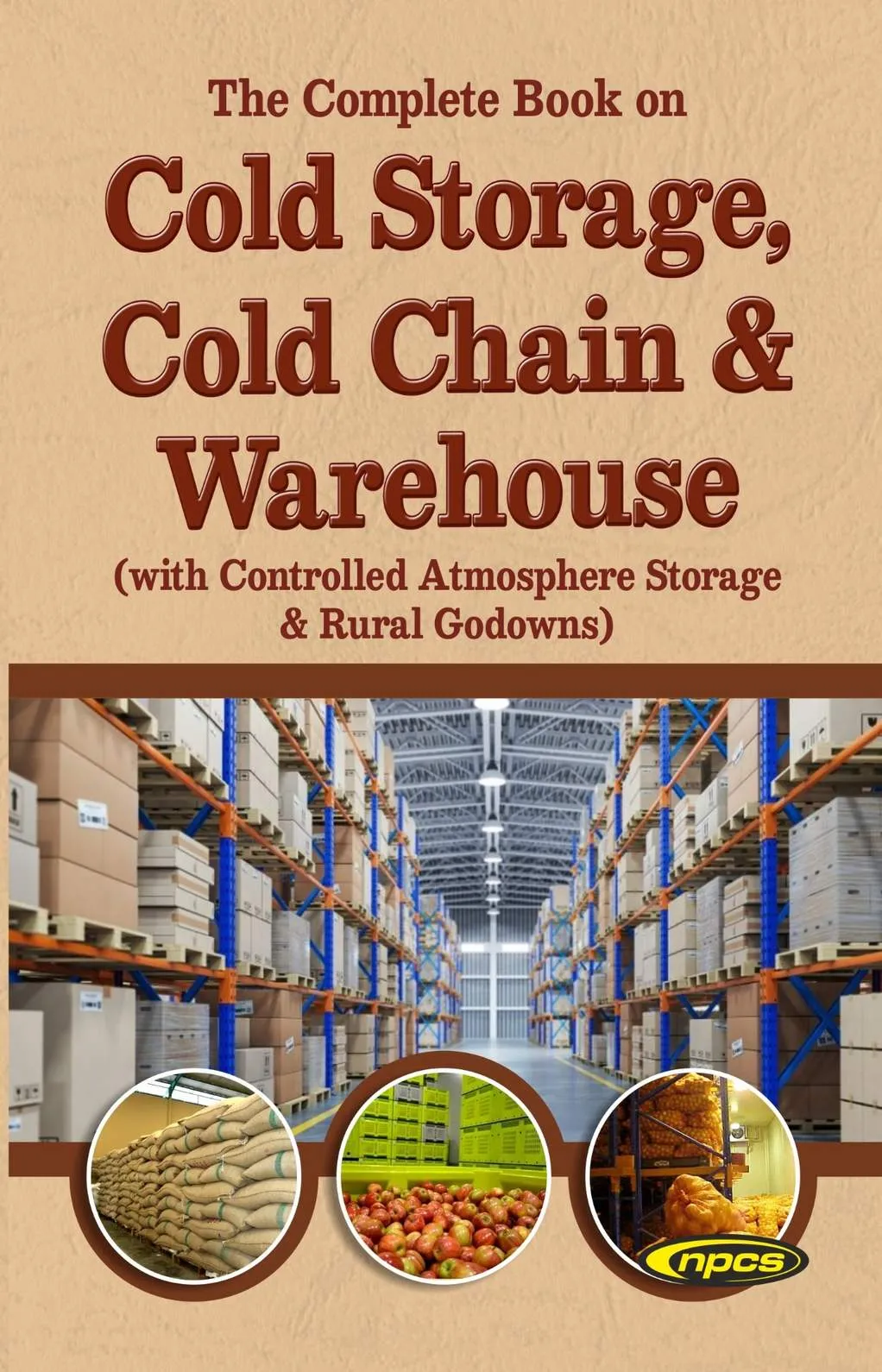 The Complete Book on Cold Storage, Cold Chain & Warehouse (with Controlled Atmosphere Storage & Rural Godowns) 6th Edition