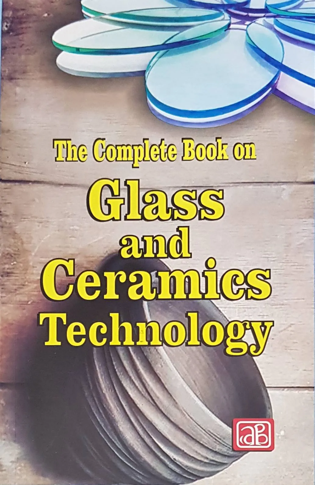 The Complete Book on Glass and Ceramics Technology (2nd Revised Edition)